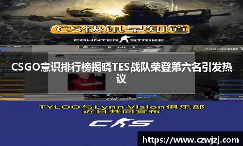 CSGO意识排行榜揭晓TES战队荣登第六名引发热议