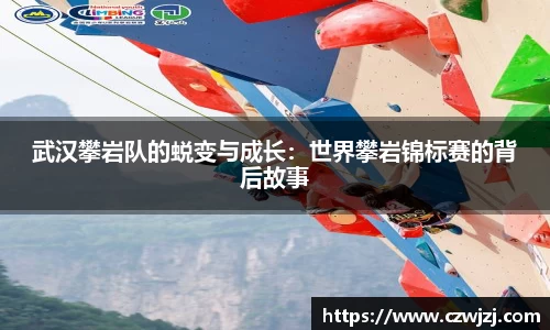 武汉攀岩队的蜕变与成长：世界攀岩锦标赛的背后故事